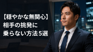 【穏やかな無関心】相手の挑発に乗らない方法5選